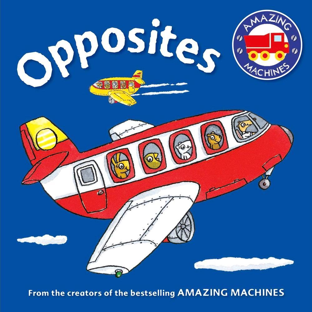 KINGFISHER SEPTEMBER 2015 JUVENILE FICTION / CONCEPTS / OPPOSITES ILLUSTRATED BY ANT PARKER: CREATED BY TONY MITTON Amazing Machines First Concepts: Opposites A bright and lively introduction to