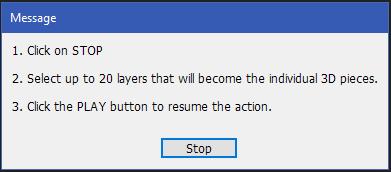 3.2.3. Manually select up to 20 layers (pieces) The action will then prompt you to hit Stop and manually select up to 20 layers that will become the individual 3D objects.