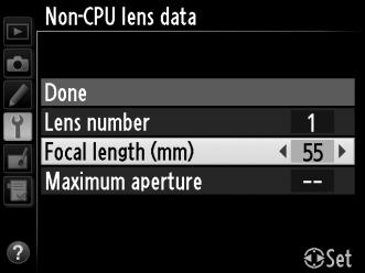 The camera can store data for up to nine non-cpu lenses. To enter or edit data for a non-cpu lens: 1 Select Non-CPU lens data in the setup menu. Press the G button to display the menus.