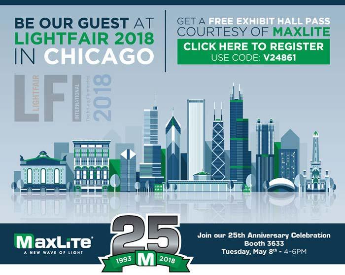 LIGHTFAIR 2018: BOOTH 3633 Score free exhibit hall passes to LIGHTFAIR 2018 for you or your customers, courtesy of MaxLite. Register with code V24861 through the following link.