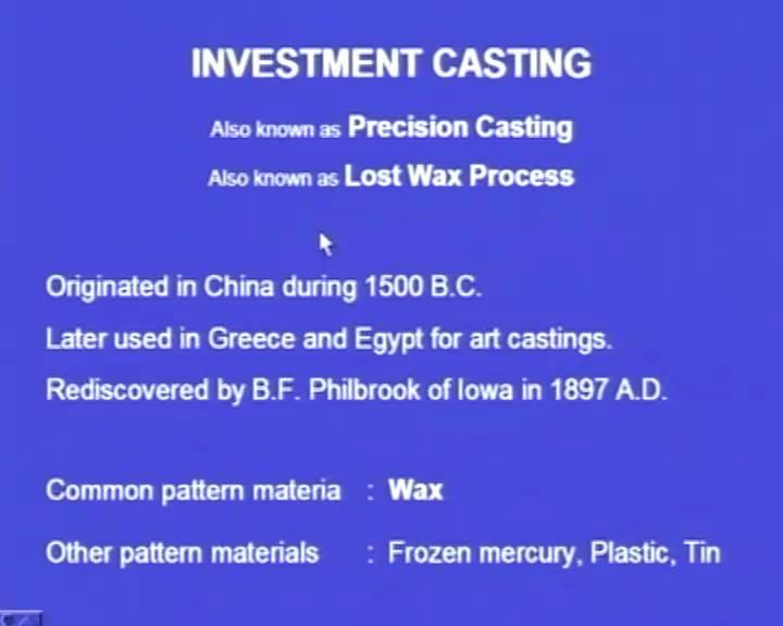 (Refer Slide Time: 25:28) Investment casting: This investment casting process is one of the important casting processes where extreme precision is important.