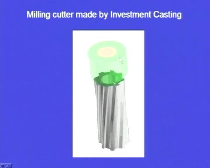 (Refer Slide Time: 37:06) Here, another example for the investment casting. So, this is the milling cutter. This milling cutter is made up of high speed steel.