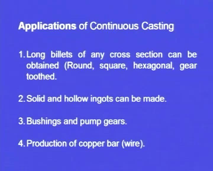 (Refer Slide Time: 46:18) Applications: Long billets of any cross section can be obtained, whether it may be round or square or hexagonal or gear