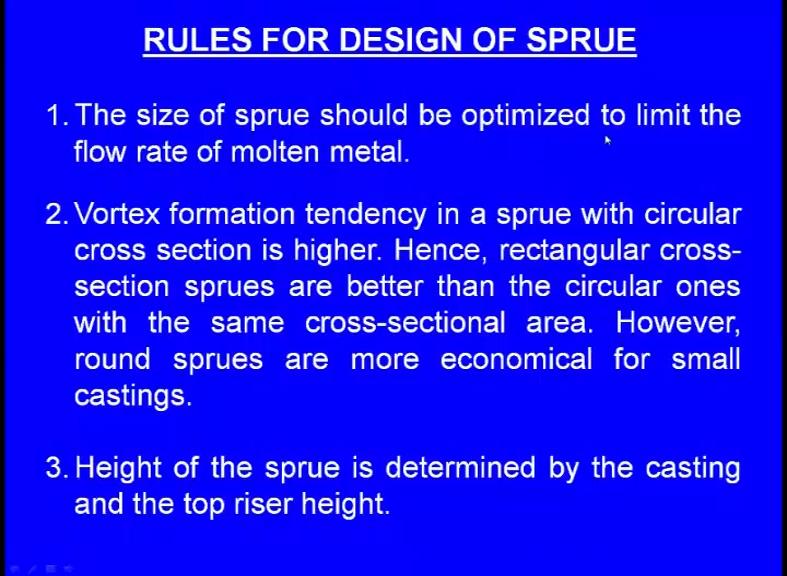(Refer Slide Time: 14:23) The size of the sprue should be optimized to limit the flow rate of molten metal. So, that is the first rule, the size of the sprue must be optimized.