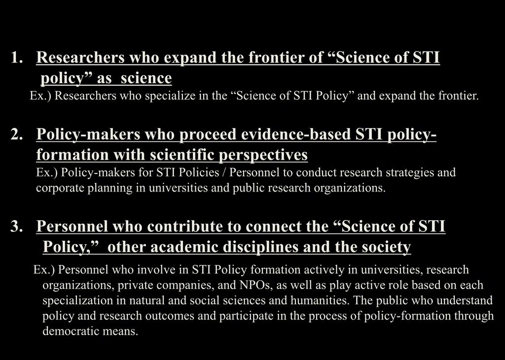 ) Policy-makers for STI Policies / Personnel to conduct research strategies and corporate planning in universities and public research organizations. 3.