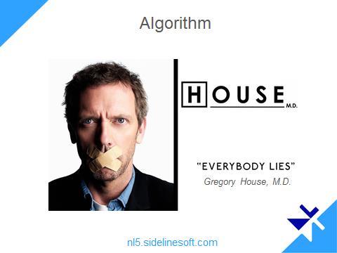 23. Algorithms. You probably know this person or character: Dr. Gregory House form popular TV show House M.D., and his favorite saying "Everybody lies".