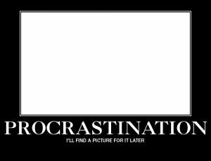 Procrastination = The action of