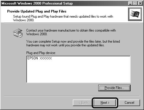 During Windows 2000 installation While you are installing Windows 2000, if a dialog box similar to the one shown below appears and asks for the updated files for your scanner, click Next and continue