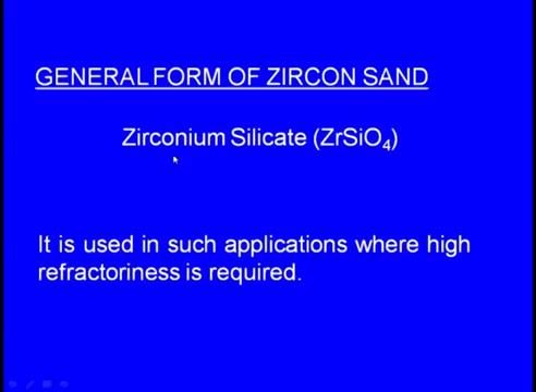 (Refer Slide Time: 19:44) So, in general it appears as the zirconium silicate Zr SiO4 now what is it is application we have seen that the what say silica sand, that is the silica base sand is used