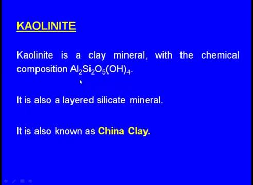 (Refer Slide Time: 42:56) Kaolinite is a clay mineral with the chemical composition alumin Al o 2 SiO2 O 5 and in brackets it is OH4.