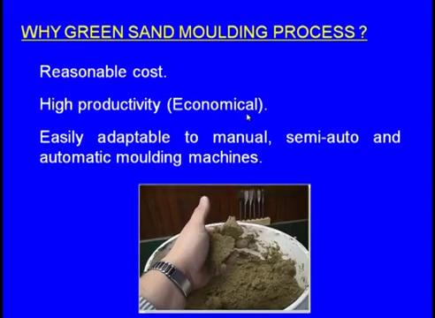 (Refer Slide Time: 12:25) Now, why a green sand moulding that is the fundamental question, there are there is a dry sand is also there and chemical sands are also there why.