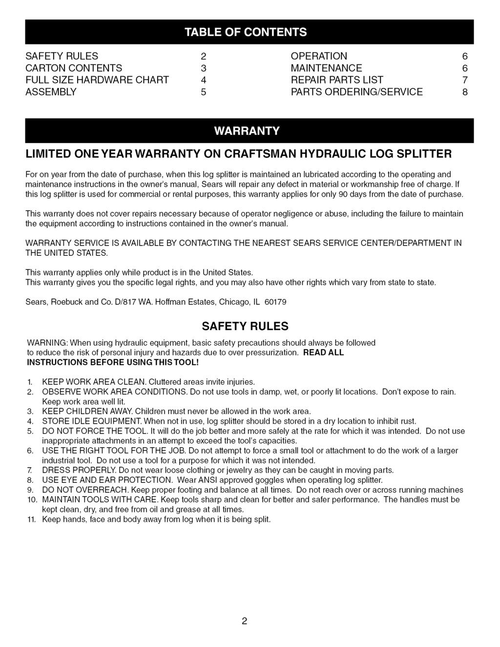 SAFETY RULES CARTON CONTENTS 3 FULL SIZE HARDWARE CHART ASSEMBLY 5 OPERATION 6 MAINTENANCE 6 REPAIR PARTS LIST 7 PARTS ORDERINGSERVICE 8 LIMITED ONE YEAR WARRANTY ON CRAFTSMAN HYDRAULIC LOG SPLITTER