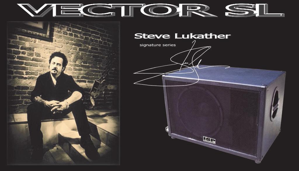 STEVE LUKATHER The patented VECTOR SL 600 WATT ACTIVE GUITAR SUBWOOFER was developed in collaboration with one of the greatest and most prolific guitarists of our era: Steve Lukather.