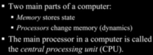 Memory and Processors! Two main parts of a computer:! Memory stores state!
