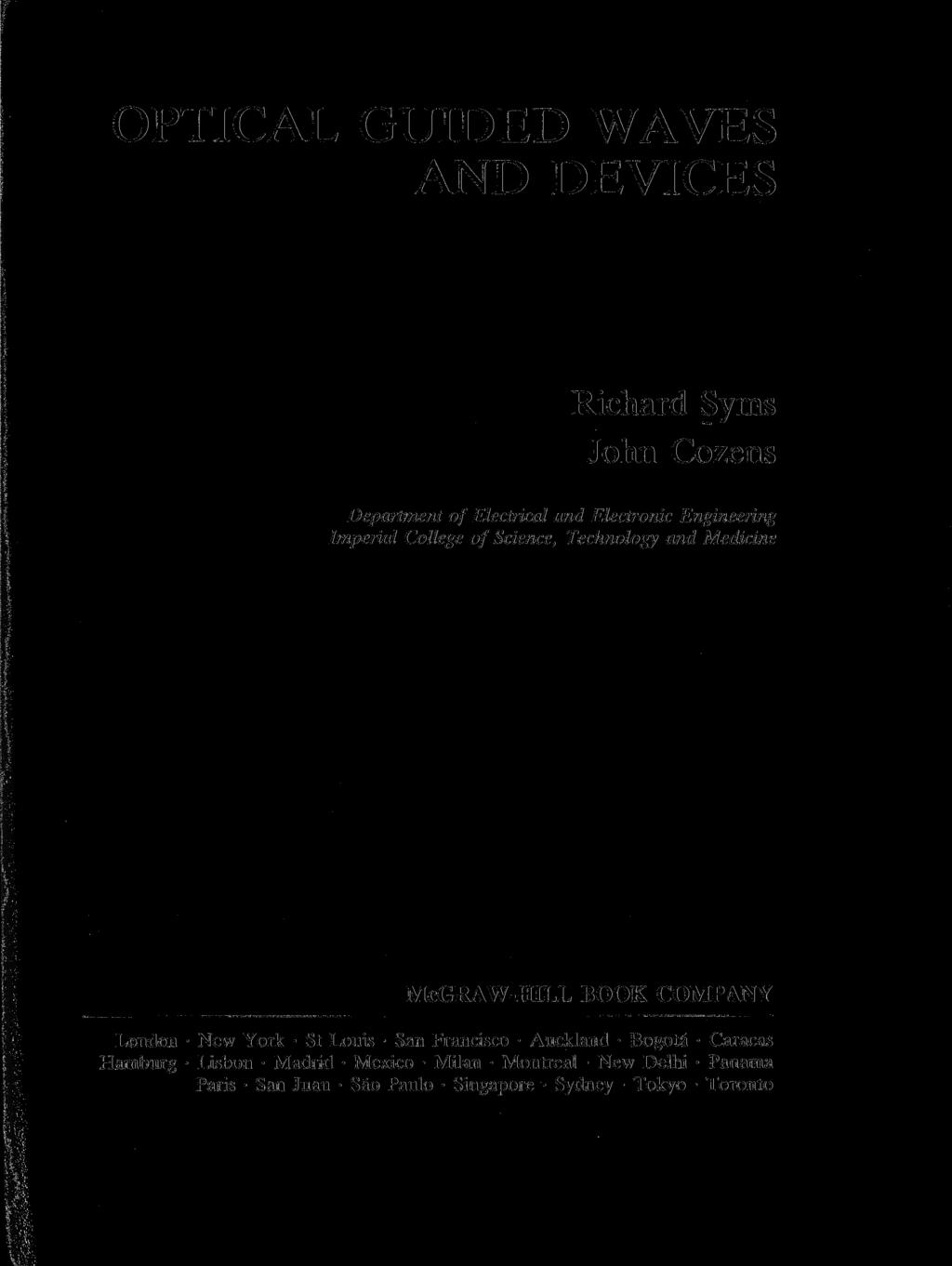OPTICAL GUIDED WAVES AND DEVICES Richard Syms John Cozens Department of Electrical and Electronic Engineering Imperial College of Science, Technology and Medicine McGRAW-HILL BOOK