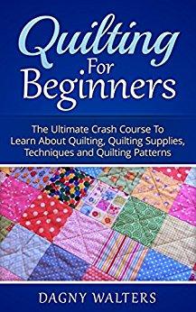 Quilting For Beginners: The Ultimate Crash Course