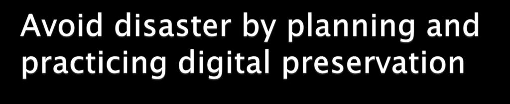 Digital preservation encompasses a wide range of strategies and actions required over time to ensure continued & reliable access to authentic digital objects I have backups; isn t that digital
