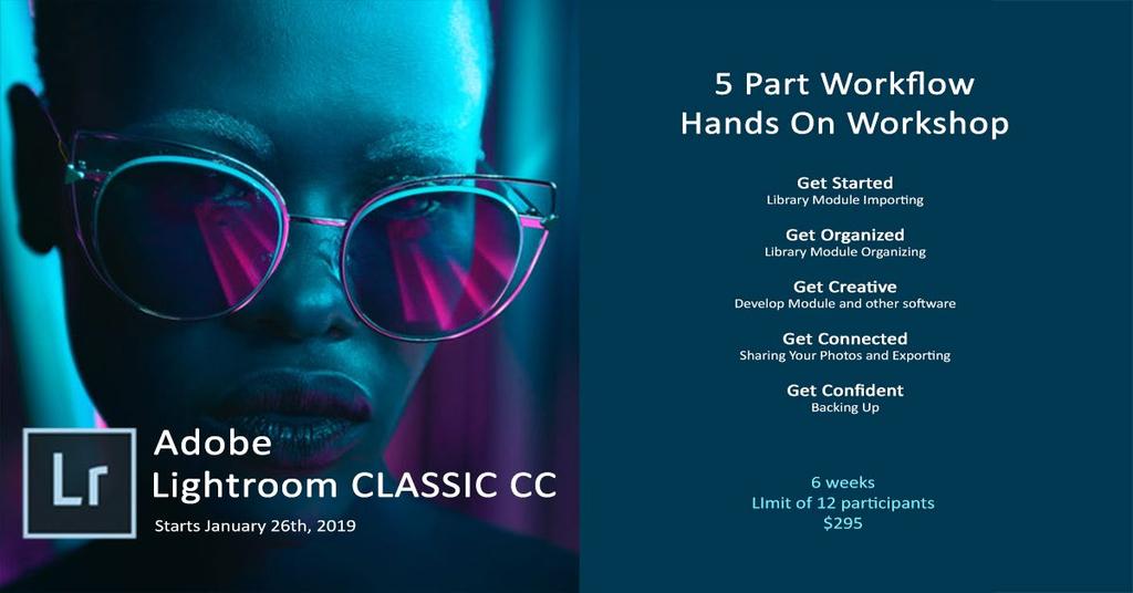 Lightroom Classic CC 5 Part Workflow Hands On Workshop with Aura McKay Six weeks, every Saturday 10am 1pm with 30 minute break January 26th to February 23rd At Beau Photo Supplies 1401 W.
