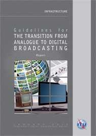 The Guidelines for Transition to Digital Broadcasting Intended to provide information and recommendation On policy, technologies, network planning, customer awareness and business planning for the