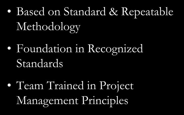 Project Management Philosophy Based on Standard & Repeatable Methodology Foundation in Recognized Standards Team Trained in Project