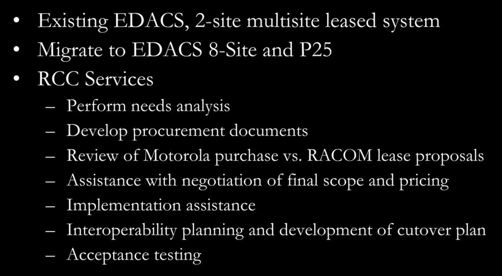 Polk County, IA Existing EDACS, 2-site multisite leased system Migrate to EDACS 8-Site and P25 RCC Services Perform needs analysis Develop procurement documents Review of Motorola