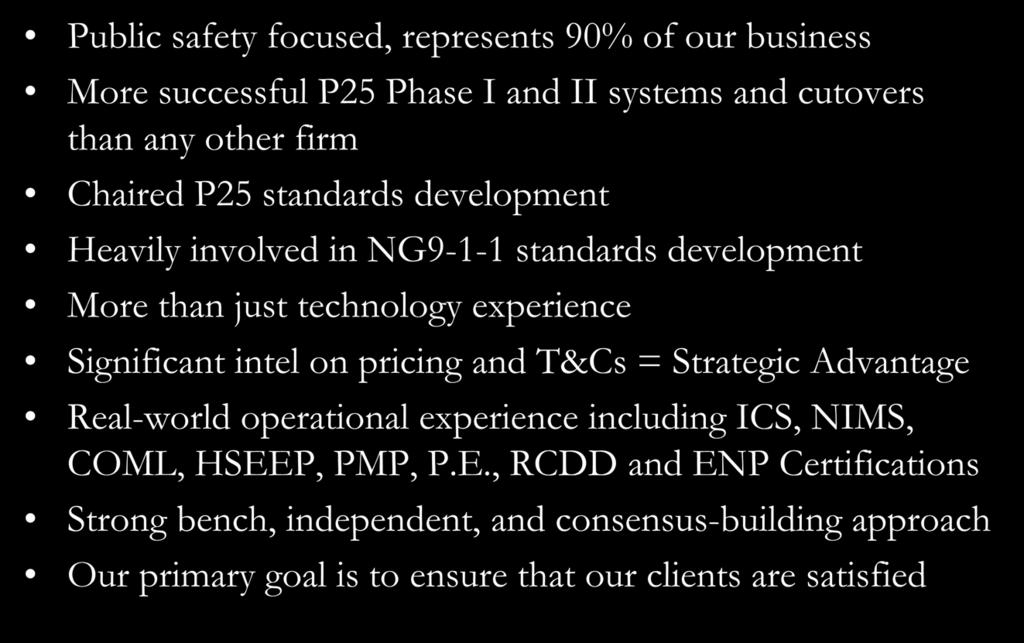 RCC Is Uniquely Qualified Public safety focused, represents 90% of our business More successful P25 Phase I and II systems and cutovers than any other firm Chaired P25 standards development Heavily