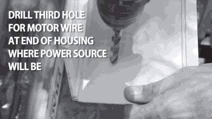 Repeat this process on other side of housing with other end cap. Drill a third hole for motor wire at end of housing where power source will be (within 1 ¼ from end cap).