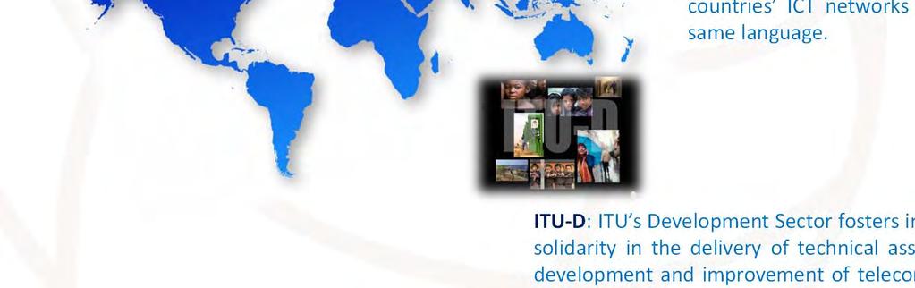 ITU D: ITU s Development Sector fosters international cooperation and solidarity in the
