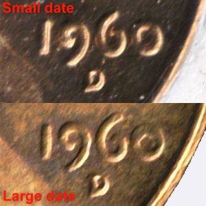United States: 1960 Lincoln cent Large date vs. small date varieties The easiest way to determine whether a coin is the small date or large date variety is by looking at the top of 1 and 9.