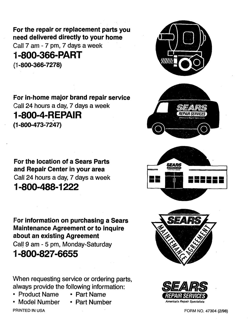 For the repair or replacement parts you need delivered directly to your home Call 7 am - 7 pm, 7 days a week -800-366-PART (-800-366-778) For in-home major brand repair service Call 4 hours a day, 7
