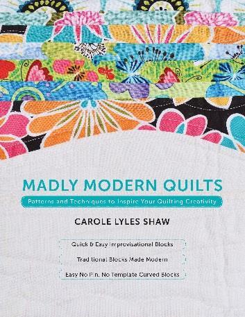 BOOKS Carole s first book, Madly Modern Quilts: Patterns and Techniques to Inspire Your Quilting Creativity, can be purchased on Amazon.