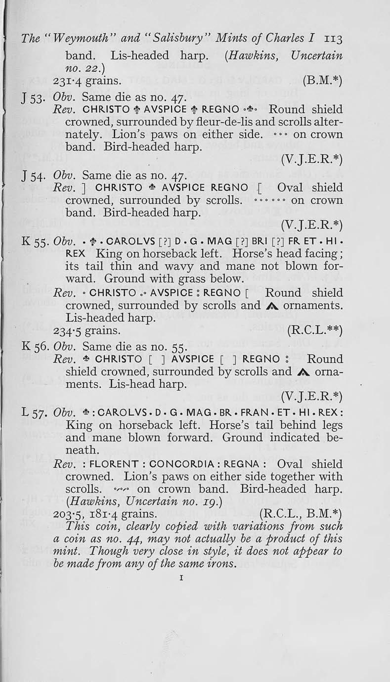 The" Weymouth" and" Salisbury" Mints of Charles I II3 band. Lis-headed harp. (Hawkins, Uncertain no. 22.) 23I 4 grains. (B.M.*) J 53 Obv. Same die as no. 47. Rev.
