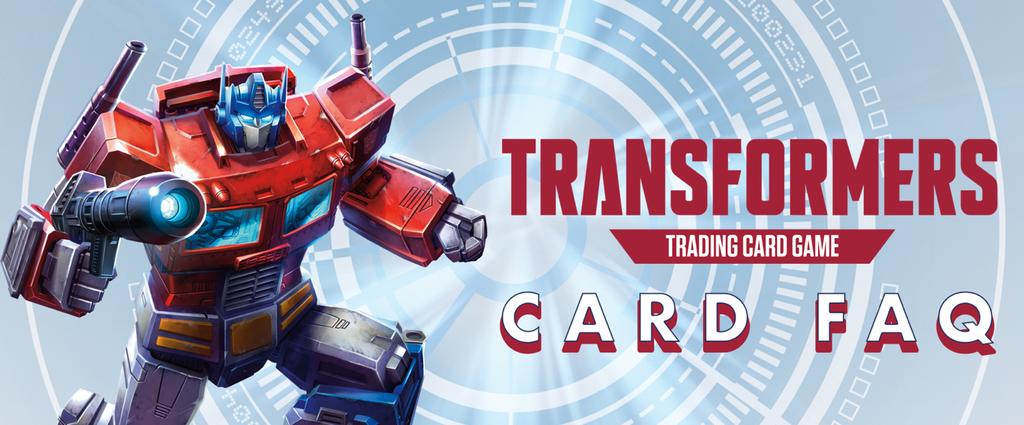 Introduction, or What s an FAQ? FAQ stands for Frequently Asked Questions. It s a collection of questions players might have about new Transformers TCG cards.