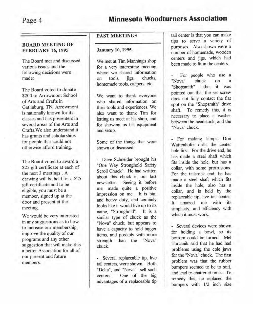 Page 4 Minnesota Woodturners Association BOARD MEETING OF FEBRUARY 16, 1995 The Board met and discussed various issues and the following decisions were made: The Board voted to donate $200 to