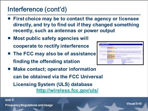 Interference (cont d) Actions that can be taken to identify and eliminate interference: Direct on frequency interference Attempt to contact licensees directly In extreme cases, the FCC may be able to