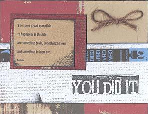 June 2007 Chapter One Page 10 of 11 Greeting Card #1 12x12 Printed Chipboard (2) 8.5x11 Kraft Print 8.5x11 Grey Print You Did It Wood Stamp Brown Fiber Stickers 1. Trim two 8.