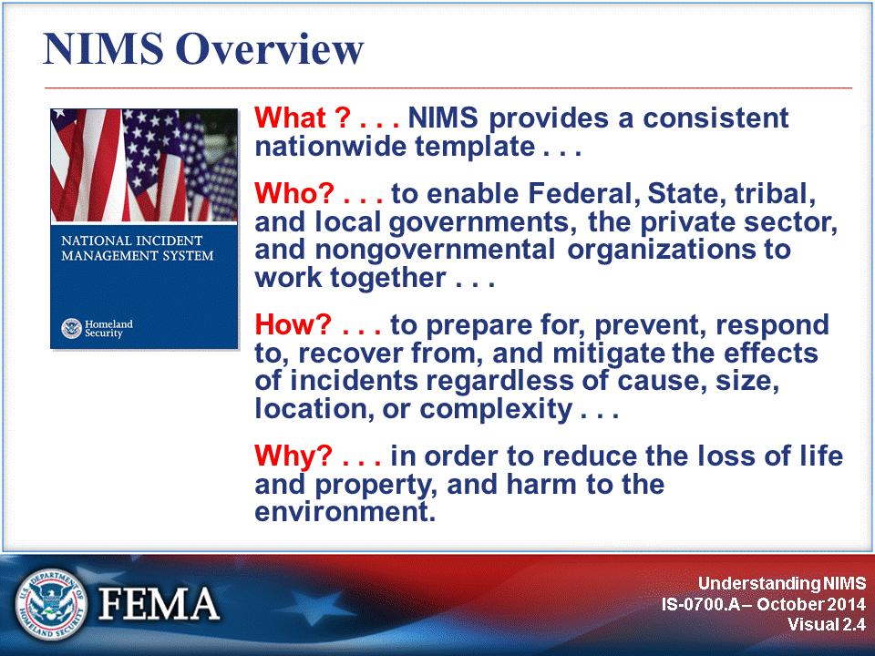 The National Incident Management System (NIMS) provides a consistent framework for incident management at all jurisdictional levels regardless of the cause, size, or complexity of the incident.