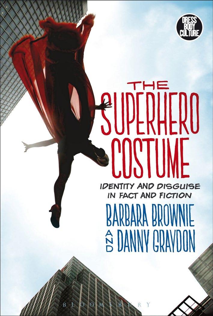 Gröppel-Wegener: Raiding the Superhero Wardrobe 7 Figure 1: The cover of Brownie and Graydon s The Superhero Costume Identity and Disguise in Fact and Fiction (Bloomsbury Academic, 2016).