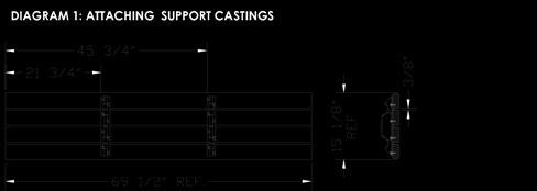 Then locate one support casting flat side down on the boards at a distance of 21 3/4 inches from end of the boards to the edge of casting plate.