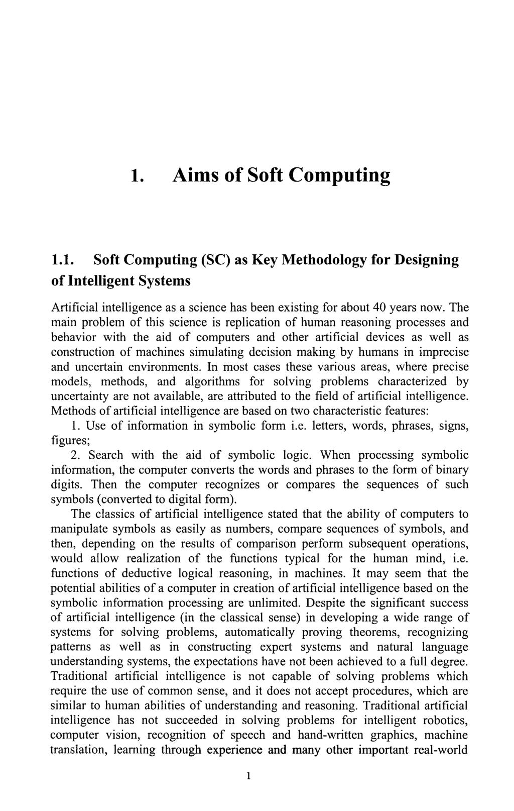 1. Aims of Soft Computing 1.1. Soft Computing (SC) as Key Methodology for Designing of Intelligent Systems Artificial intelligence as a science has been existing for about 40 years now.