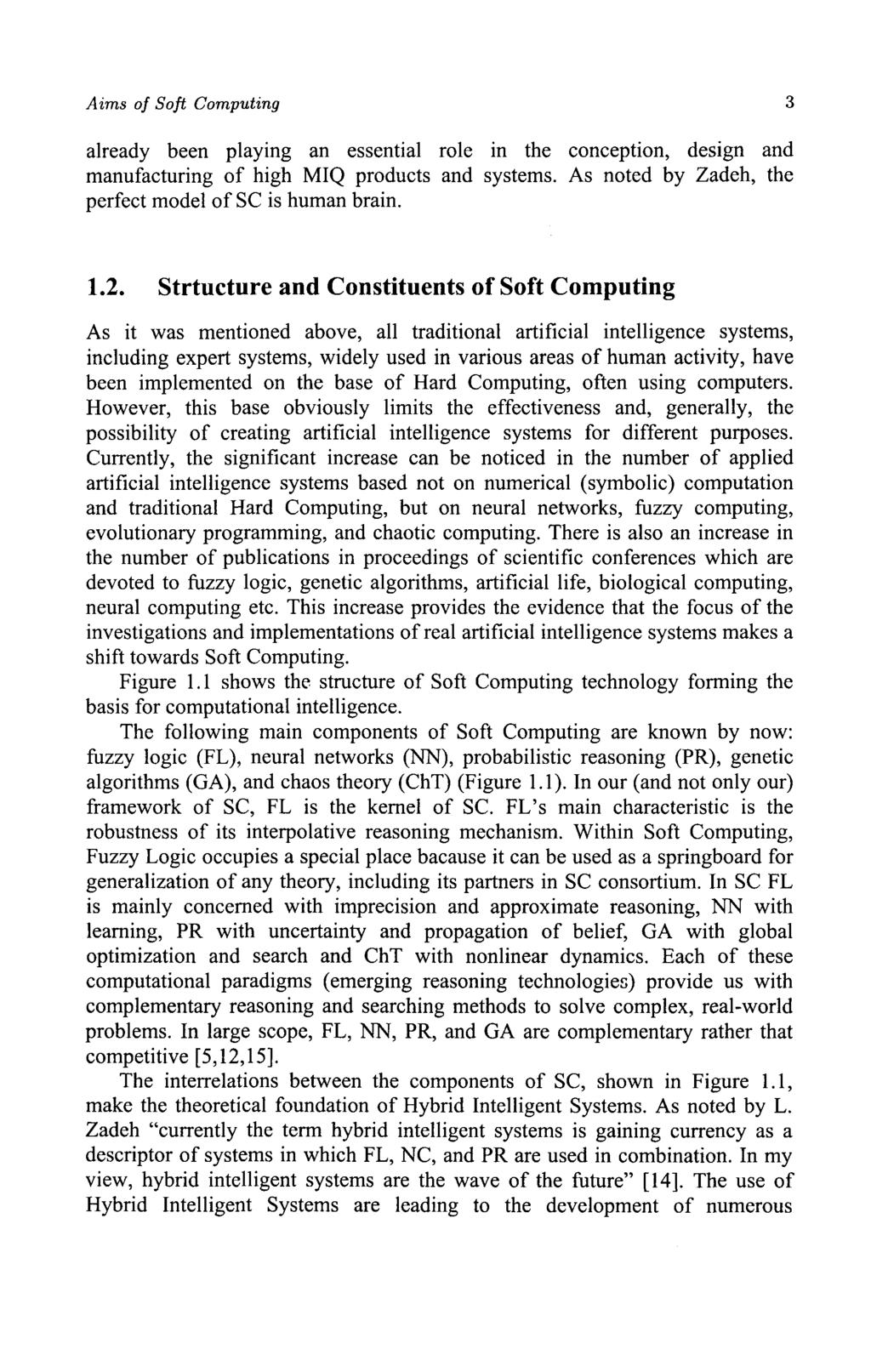 Aims of Soft Computing 3 already been playing an essential role in the conception, design and manufacturing of high MIQ products and systems. As noted by Zadeh, the perfect model of SC is human brain.