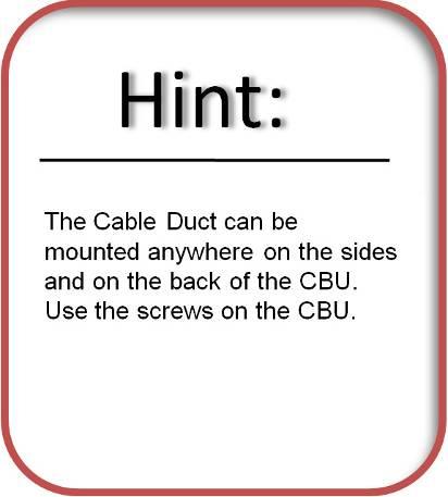 CBU Assembly Instructions Manual 29 (32) 12 Assembly of the Cable Duct The external Cable Duct (sold separately) can be mounted onto the side walls or onto the back wall of the CBU.