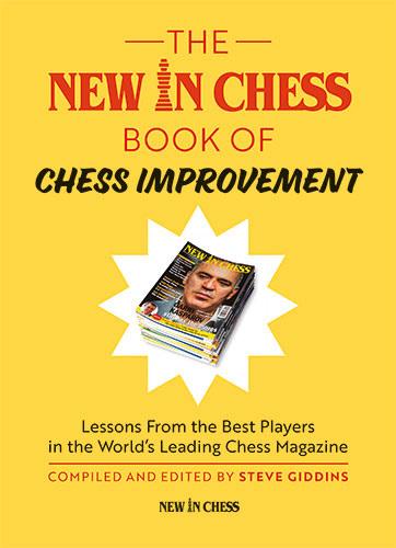 The New In Chess Book of Chess Improvement Lessons From the Best Players in the World s Leading Chess Magazine Compiled & edited by Steve Giddins Improvement lessons from the games of the world s