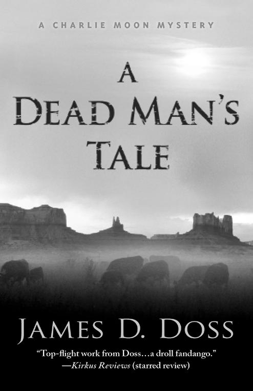 A DEAD MAN S TALE James D. Doss At seven feet tall, Colorado rancher and Ute tribal investigator Charlie Moon is a larger-than-life figure and a force to be reckoned with, on and off the reservation.