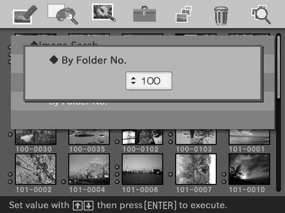 When you select By Folder No. : Specify the folder number of the images you want to search for: 6 Press ENTER. The image list is displayed.