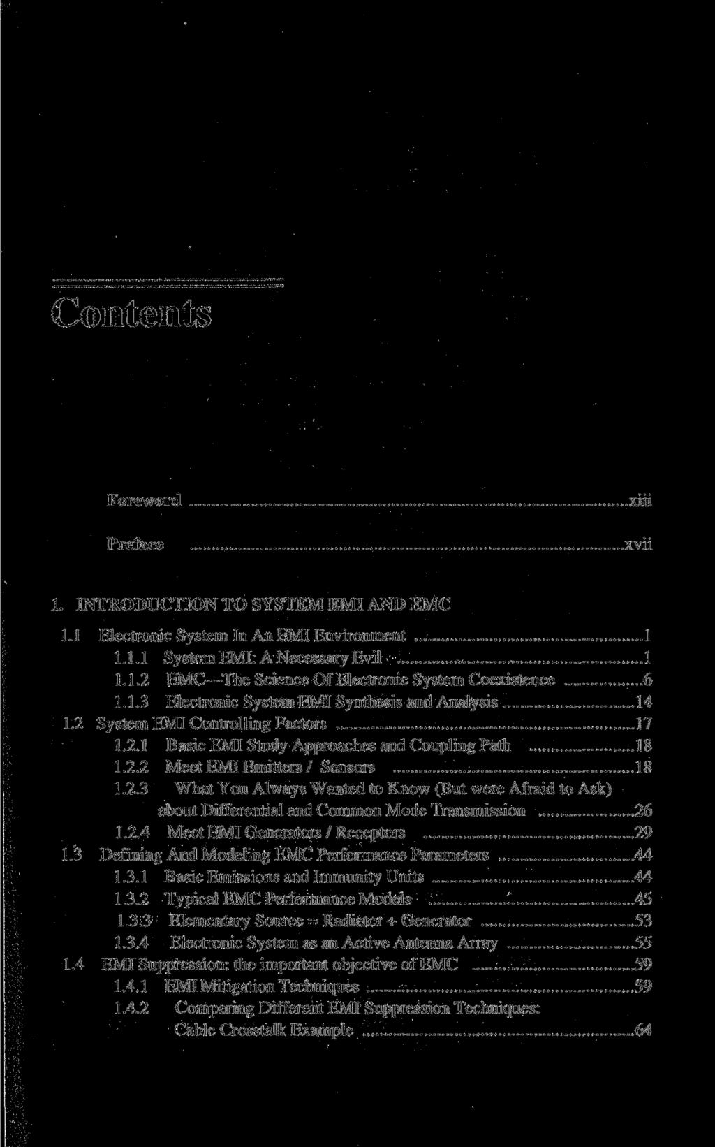 Contents Foreword Preface xiii xvii 1. INTRODUCTION TO SYSTEM EMI AND EMC 1.1 Electronic System In An EMI Environment 1 1.1.1 SystemEMI: ANecessary Evil 1 1.1.2 EMC The Science Of Electronic System Coexistence 6 1.
