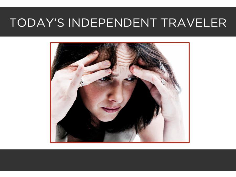 Today s independent traveler: This is the reality facing the independent traveler today. How do they sort through the volume & validity of search? How do they line up transfers/connections?
