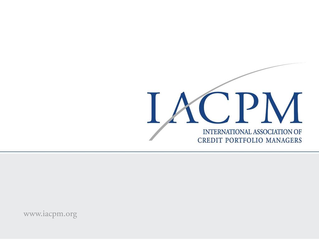 Annual Spring Conference May 19-20, 2016 Dublin, Ireland 1 2009 IACPM Managing SME Portfolios - Balancing Risk and Growth Speakers: Tom Fee, Head of Credit,