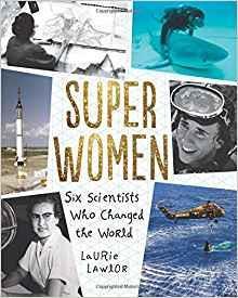 Lawlor, Laurie Super Women: 6 scientists who changed the world Nonfiction.