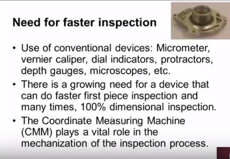 Now let us understand what is the need for faster inspection now we have discussed about micrometer, vernier calipers, dial indicators, protractor etc etc which are used to measure the various